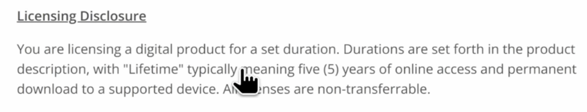 Licensing Disclosure

You are licensing a digital product for a set duration. Durations are set forth in the product description, with "Lifetime" typically meaning five (5) years of online access and permanent download to a supported device. All licenses are non-transferable.